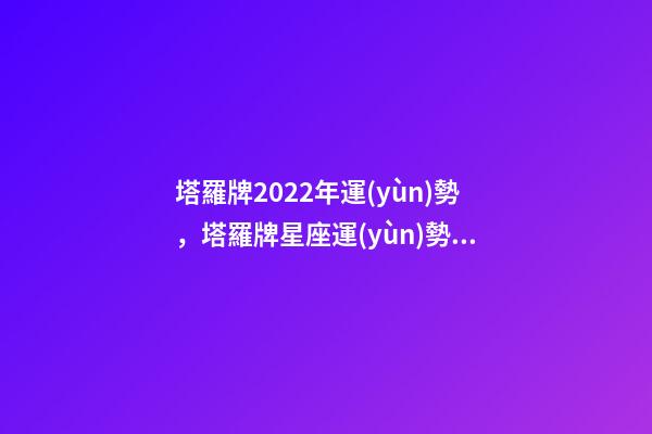 塔羅牌2022年運(yùn)勢，塔羅牌星座運(yùn)勢？ 塔羅天蝎座2022年婚姻運(yùn)勢-第1張-觀點(diǎn)-玄機(jī)派